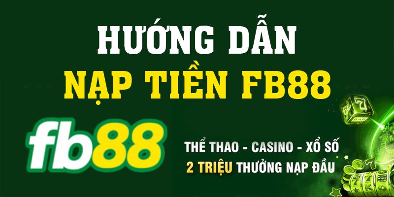 Hướng Dẫn Nạp Tiền Fb88 Chi Tiết Và Một Số Lưu Ý Cho Newbie - nuzija.blog