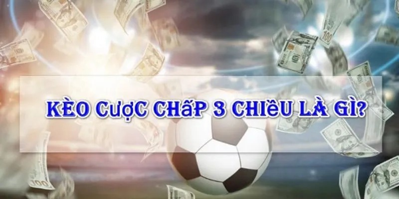 Cược Chấp 3 Chiều Là Gì? Fb88 Mách Bạn Cách Cược Thành Công