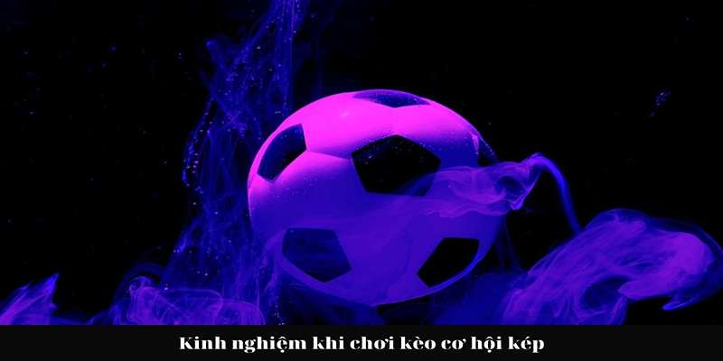 Bí Kíp Chơi Kèo Cơ Hội Kép Đỉnh Nóc Kịch Trần Từ Cao Thủ