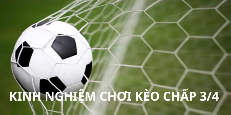 Kèo Bóng Đá 3/4 Là Gì Và Cách Cá Cược Thắng 99%
