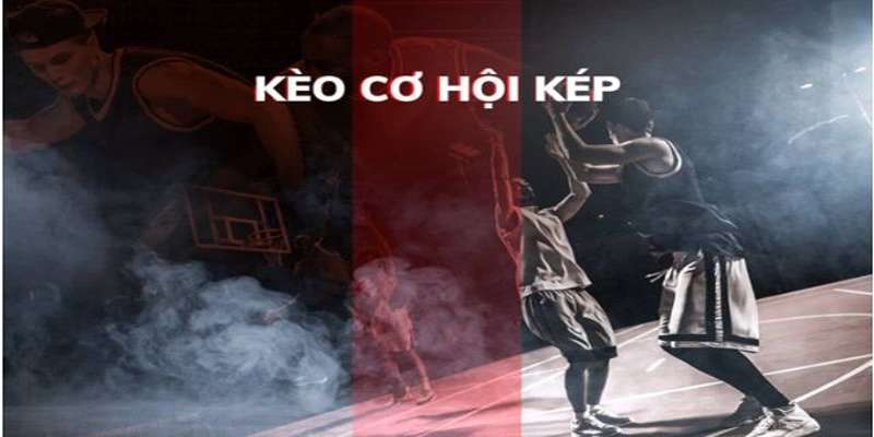 Bí Kíp Chơi Kèo Cơ Hội Kép Đỉnh Nóc Kịch Trần Từ Cao Thủ