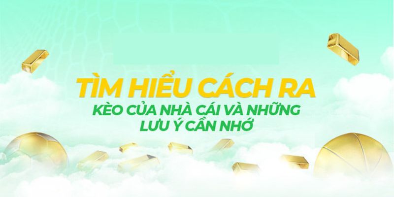 Cách Ra Kèo Của Nhà Cái - Kiến Thức Chơi Cá Độ Bóng Đá