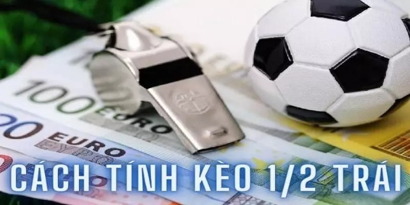 Kèo Chấp 0,5 Trái Là Gì? Cách Chơi Chuẩn Thắng Như Cao Thủ