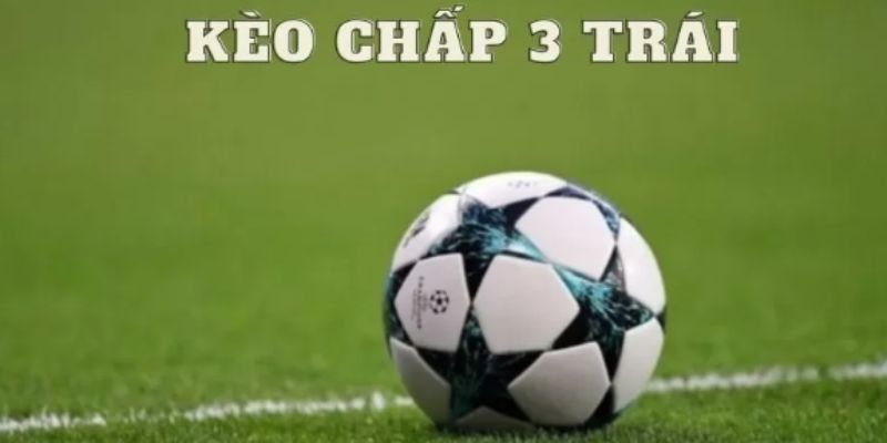 Kèo Chấp 3 Là Gì? Cách Đọc & Tips Chốt Kèo Cá Độ Chuẩn