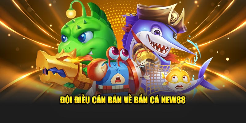 Bắn Cá New88 – Khai Phá Đại Dương Và Thu Thưởng Khổng Lồ