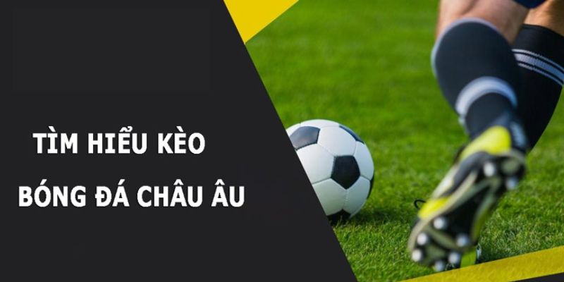 Giải Mã Cách Đọc Kèo Châu Âu Cùng Chiến Thuật Hiệu Quả Cao
