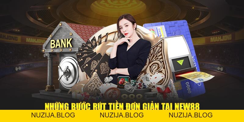 Rút Tiền NEW88 Đơn Giản – Cách Thực Hiện Chỉ Trong 1 Phút