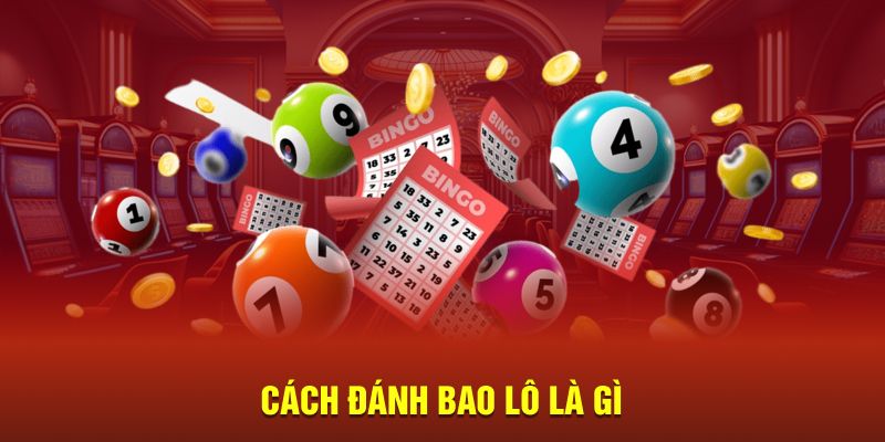 Tìm Hiểu Bao Lô Là Gì: Định Nghĩa, Cách Chơi Và Mẹo Thắng