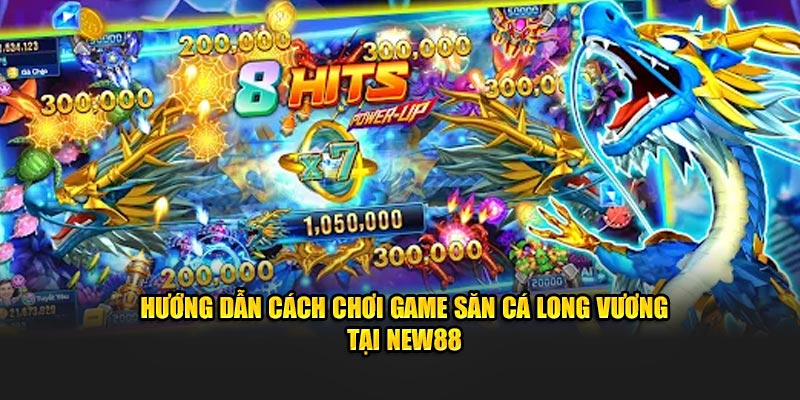 Bắn Cá Long Vương - Siêu Phẩm Đổi Thưởng Hot Nhất New88