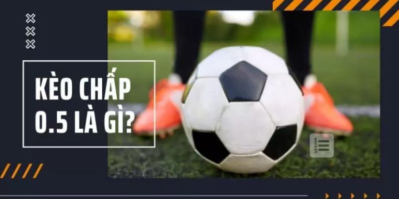 Kèo Chấp - 0.5: Tips Bắt Kèo Đỉnh Cao Như Dân Chuyên Nghiệp