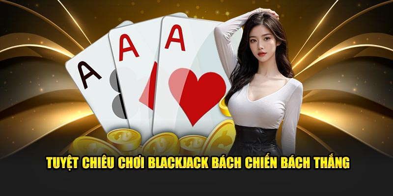 Blackjack - Trải Nghiệm Game Bài Hạng Nhất Ngay Tại Nhà