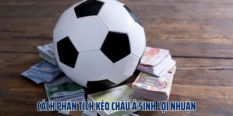 Kèo Châu Á Là Gì? 4+ Cách Phân Tích Bắt Kèo Siêu Chuẩn