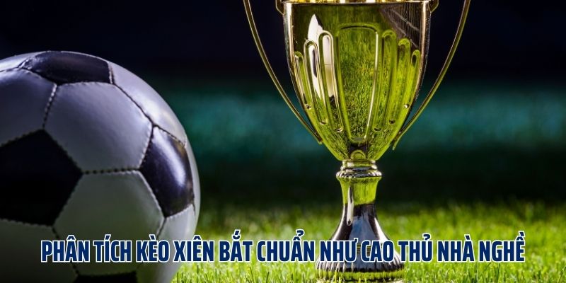 Cách Tính Kèo Xiên & Kinh Nghiệm Chốt Kèo Luôn Thắng