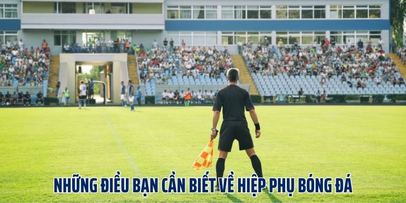 Hiệp Phụ Bao Nhiêu Phút? Những Quy Định Về Hiệp Phụ