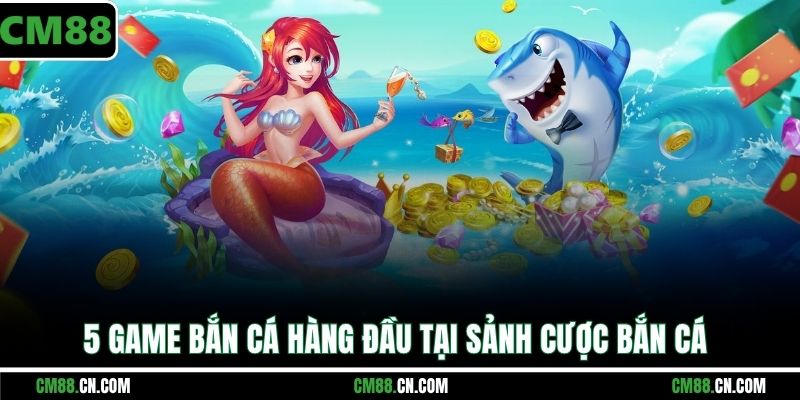 Bắn Cá CM88: Hướng Dẫn Chi Tiết A-Z & Top Game