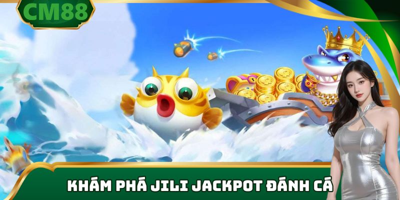Chinh Phục Đại Dương Cùng JILI Jackpot Đánh Cá - Nổ Hũ Cực Đã