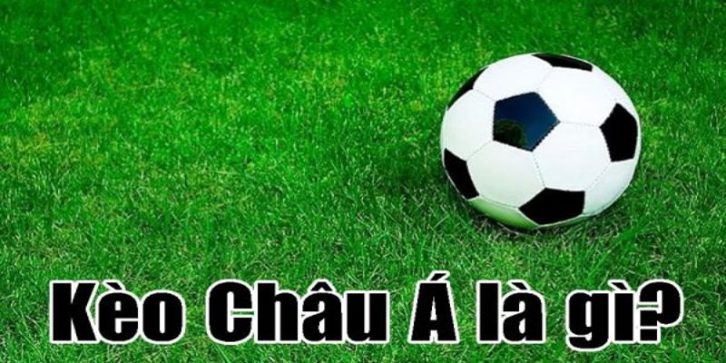 Kèo Châu Á Là Gì? Hướng Dẫn Chơi Kèo Chuẩn Xác Nhất 2026