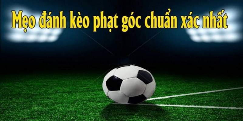 Kèo Phạt Góc - Từ A Đến Z Kiến Thức Người Chơi Cần Biết