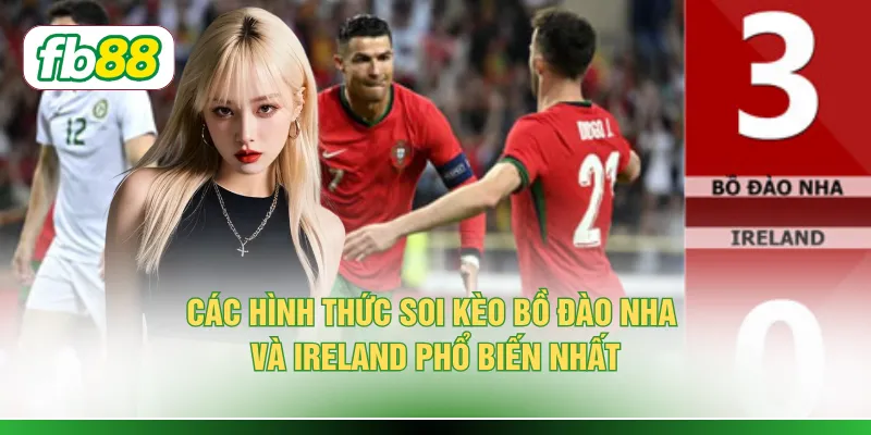 Soi Kèo Bồ Đào Nha Vs Ireland - 3+ Yếu Tố Quyết Định