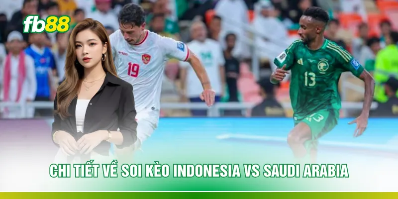 Soi Kèo Indonesia Vs Saudi Arabia - Nhận Định Số 1 Chuẩn Xác