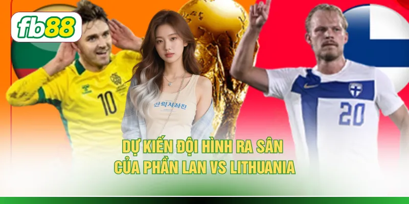 Soi Kèo Phần Lan vs Lithuania Chuẩn Xác Số 1 Hiện Nay