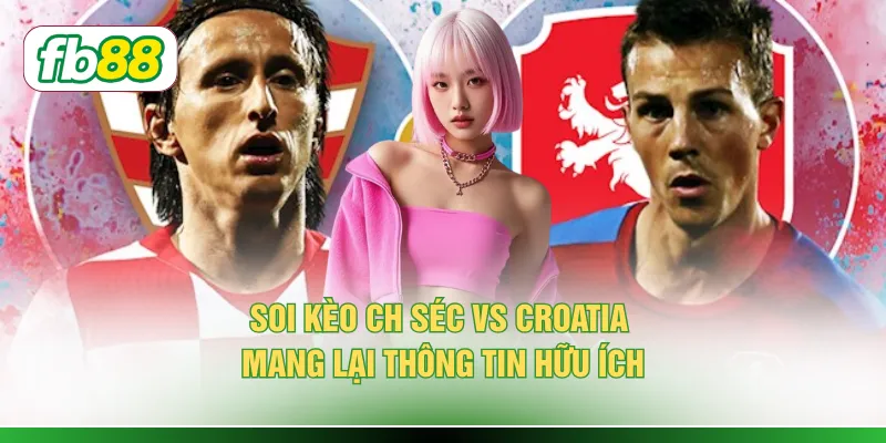 Soi Kèo CH Séc Vs Croatia - Đánh Giá Sức Mạnh 2 Đội Bóng
