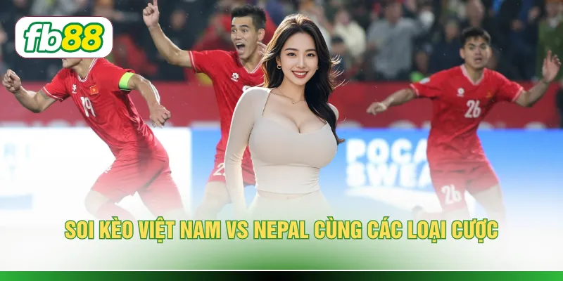 Soi Kèo Việt Nam Vs Nepal - Phân Tích Tỷ Lệ Kèo 2 Đội