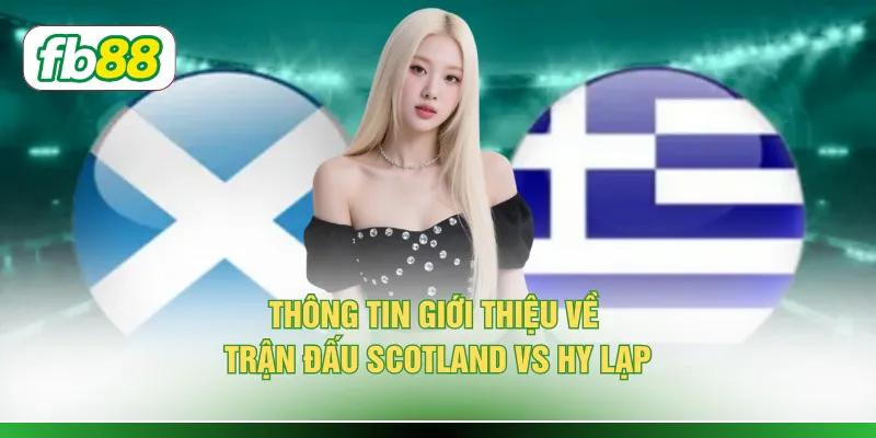 Soi Kèo Scotland vs Hy Lạp - 3 Góc Nhìn Chuẩn Xác Nhất