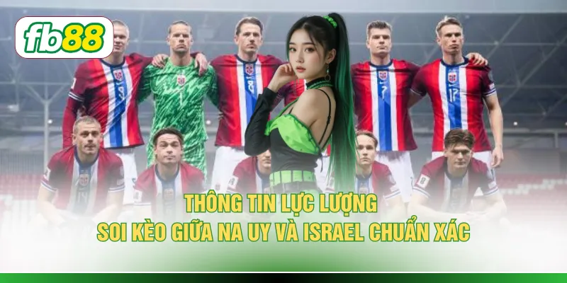 Soi Kèo Na Uy Vs Israel - Cuộc Đối Đầu Với 3 Điểm Nóng
