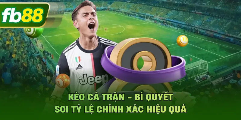 Kèo Cả Trận - Bí Quyết Soi Tỷ Lệ Chính Xác Hiệu Quả