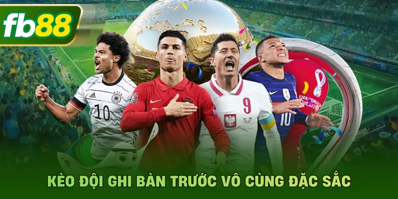 Kèo Đội Ghi Bàn Trước - Kinh Nghiệm Chiến Thắng Hiệu Quả