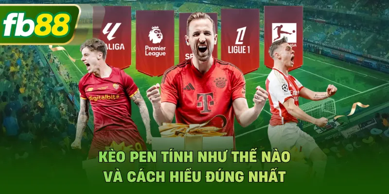 Kèo Pen Tính Như Thế Nào Và Cách Hiểu Đúng Nhất