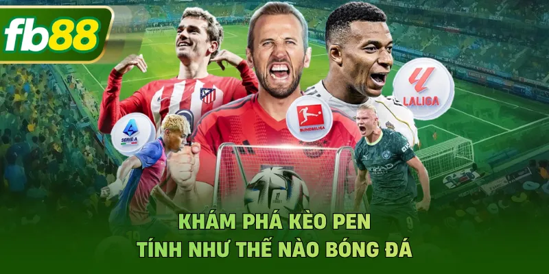 Kèo Pen Tính Như Thế Nào Và Cách Hiểu Đúng Nhất