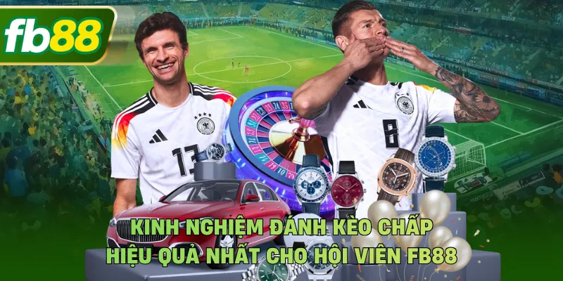 Kinh Nghiệm Đánh Kèo Chấp Hiệu Quả Nhất Cho Hội Viên FB88