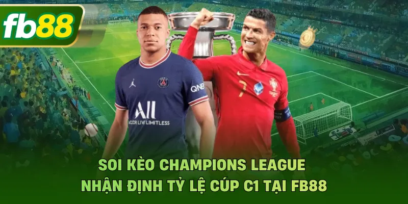 Soi Kèo Champions League - Nhận Định Tỷ Lệ Cúp C1 Tại FB88