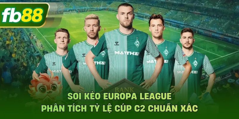 Soi Kèo Europa League - Phân Tích Tỷ Lệ Cúp C2 Chuẩn Xác