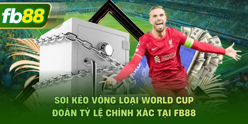 Soi Kèo Vòng Loại World Cup - Đoán Tỷ Lệ Chính Xác Tại FB88