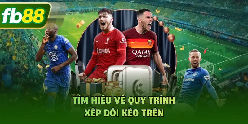 Kèo Trên Là Gì? Cách Nhận Diện Và Đặt Cược Chuẩn Tại FB88
