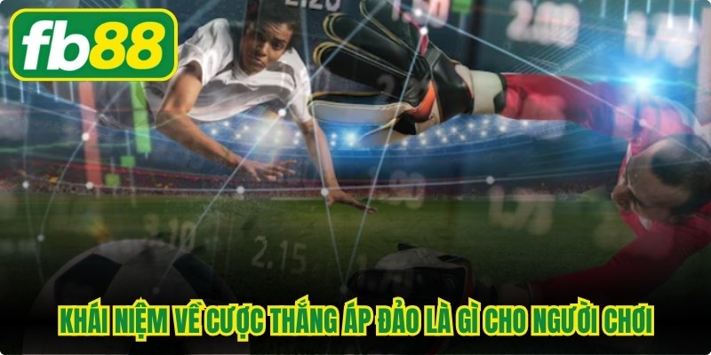 Cược Thắng Áp Đảo Là Gì Cùng Cách Soi Kèo Bất Bại