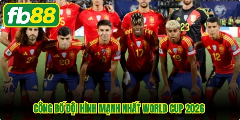 Đội Hình Mạnh Nhất World Cup 2026 - Hội Tụ Tinh Hoa