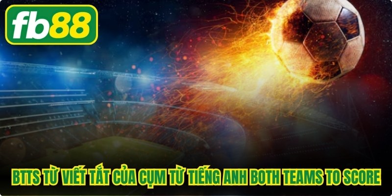 Kèo BTTS Là Gì - Kèo Thơm Đổi Đời Cho Dân Cá Cược