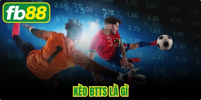 Kèo BTTS Là Gì - Kèo Thơm Đổi Đời Cho Dân Cá Cược