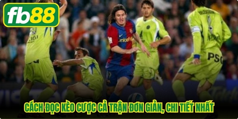 Kèo Cược Cả Trận - Cách Đọc Kèo Và Hiểu Tỷ Lệ Chuẩn Xác