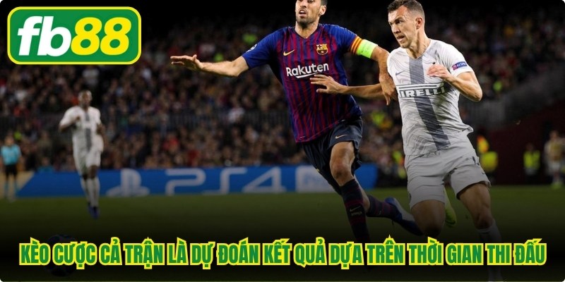 Kèo Cược Cả Trận - Cách Đọc Kèo Và Hiểu Tỷ Lệ Chuẩn Xác