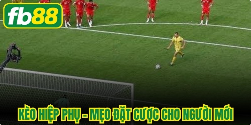 Kèo Hiệp Phụ - Mẹo Đặt Cược Chi Tiết Cho Người Mới