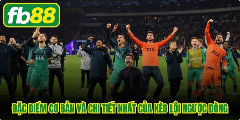 Kèo Lội Ngược Dòng Và Những Điều Quan Trọng Cần Biết