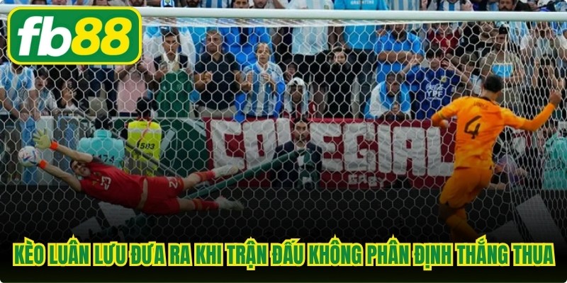 Kèo Luân Lưu - Tìm Hiểu Loại Cược Trong Loạt Sút Penalty
