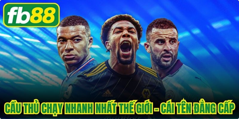 Cầu Thủ Chạy Nhanh Nhất Thế Giới - Top Cái Tên Đẳng Cấp