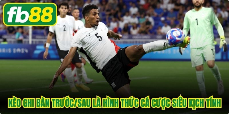 Kèo Ghi Bàn Trước/Sau - Cách Đọc Và Mẹo Cược Chuẩn Nhất